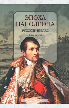  Эпоха Наполеона. Русский взгляд. Книга 2