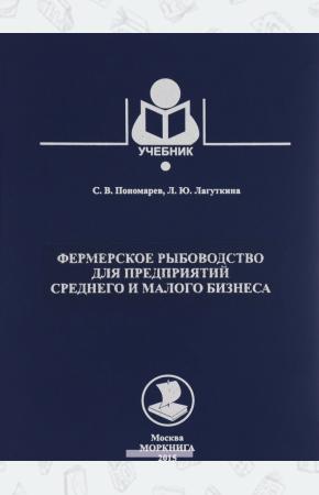 Сергей Владимирович Пономарев Фермерское рыбоводство для предприятий среднего и малого бизнеса. Учебник