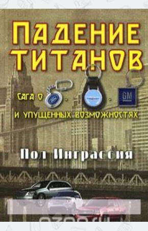  Падение титанов. Сага о Форде, Крайслере, Дженерал моторс и упущенных возможностях