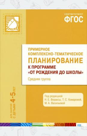 Тамара Комарова Примерное комплексно-тематическое планирование к программе От рождения до школы. Средняя группа