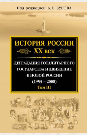  История России XX век. Деградация тоталитарного государства и движение к новой России (1953-2008). Т