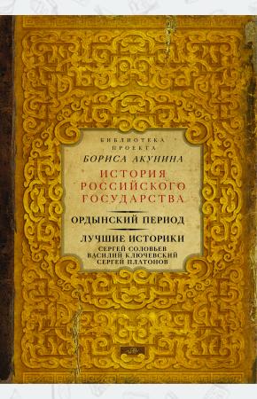  Ордынский период. Лучшие историки: Сергей Соловьев, Василий Ключевский, Сергей Платонов (сборник)