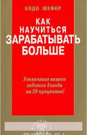 Шефер Бодо Как научиться зарабатывать больше. Увеличение вашего годового дохода на 20 %