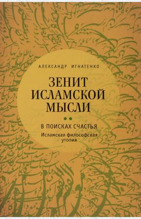 Александр Игнатенко Зенит исламской мысли. В 3 томах. Том 2. В поисках Счастья. Исламская философская утопия, 978-5-9068