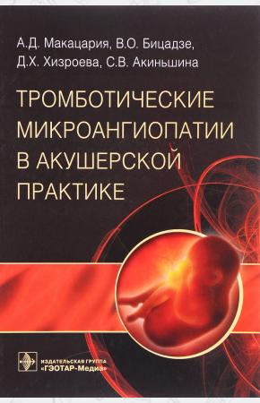 А. Д. Макацария, В. О. Бицадзе Тромботические микроангиопатии в акушерской практике, 978-5-9704-4055-1