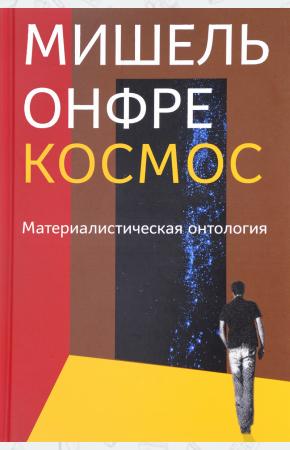 Мишель Онфре Космос. Материалистическая онтология, 978-5-9950-0726-5