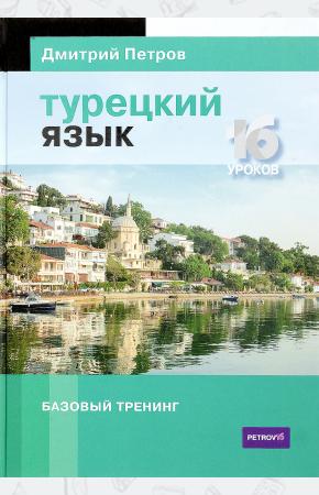 Дмитрий Петров Турецкий язык. 16 уроков. Базовый тренинг, 978-5-9906571-2-0