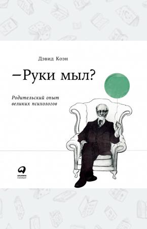  Руки мыл? Родительский опыт великих психологов