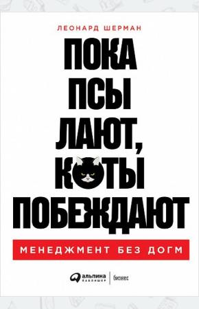  Пока псы лают, коты побеждают. Менеджмент без догм
