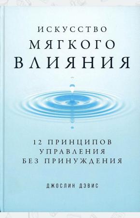  Искусство мягкого влияния. 12 принципов управления без принуждения