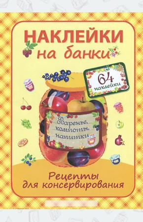  Варенье, компоты, напитки. Рецепты для консервирования (+ 64 наклейки)