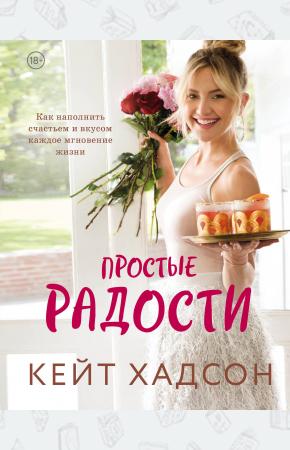 Простые радости. Как наполнить счастьем и вкусом каждое мгновение жизни