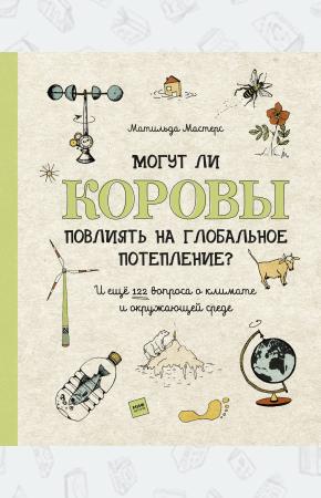  Могут ли коровы повлиять на глобальное потепление? И ещё 122 вопроса о климате и окружающей среде
