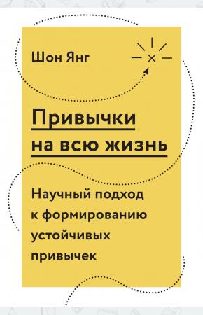  Привычки на всю жизнь. Научный подход к формированию устойчивых привычек