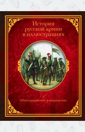  История русской армии в иллюстрациях. Обмундирование и вооружение