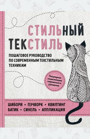  Стильный текстиль. Полное пошаговое руководство по современным текстильным техникам