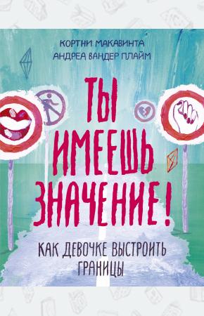  Ты имеешь значение! Как девочке выстроить границы