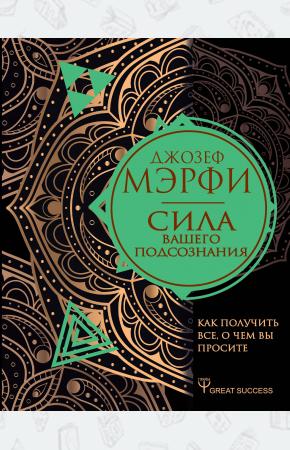  Сила вашего подсознания. Как получить все, о чем вы просите