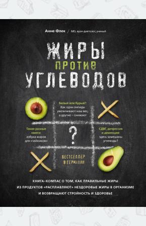  Жиры против углеводов. Книга-компас о том, как правильные жиры из продуктов «расплавляют» нездоровые