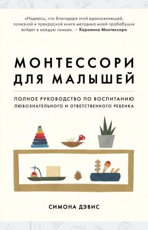  Монтессори для малышей. Полное руководство по воспитанию любознательного и ответственного ребенка