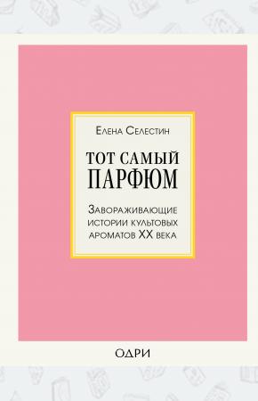  Тот самый парфюм. Завораживающие истории культовых ароматов ХХ века