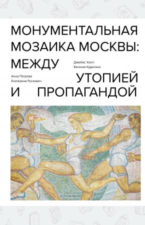  Монументальная мозаика Москвы: между утопией и пропагандой