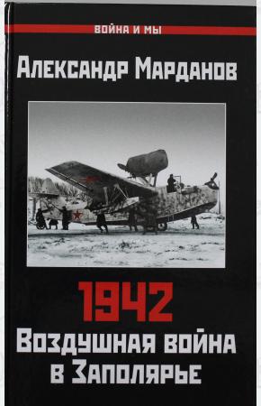  1942: Воздушная война в Заполярье. Книга Первая (1 января - 30 июня)