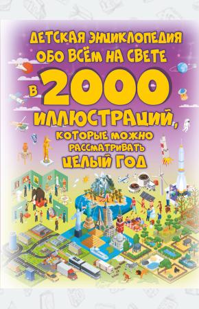  Детская энциклопедия обо всём на свете в 2000 иллюстраций, которые можно рассматривать целый год