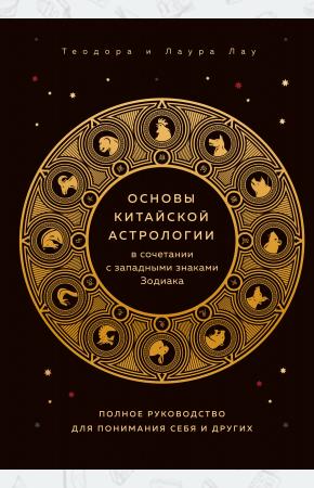  Основы китайской астрологии в сочетании с западными знаками Зодиака. Полное руководство для понимани