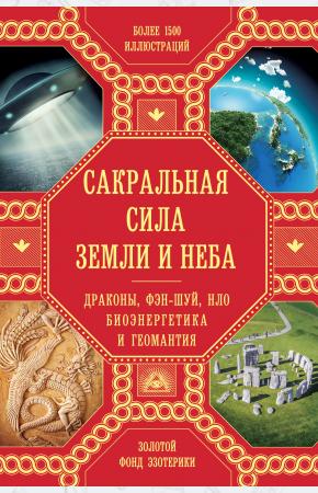  Сакральная сила Земли и Неба. Драконы, Фэн-Шуй, НЛО, Биоэнергетика и Геомантия