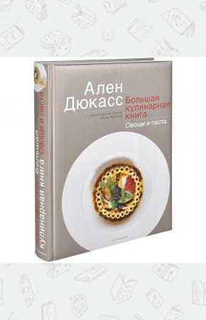 Дюкасс Ален Большая кулинарная книга. Овощи и паста