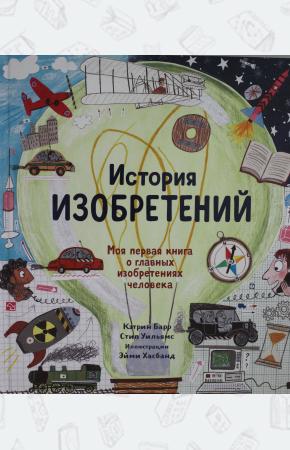  Барр К., Уильямс С.  История изобретений. Моя первая книга о вещах, изменивших мир