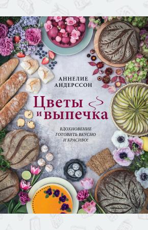  Цветы и выпечка. Вдохновение готовить вкусно и красиво!