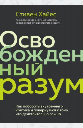  Освобожденный разум. Как побороть внутреннего критика и повернуться к тому, что действительно важно