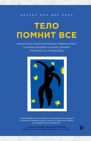 Бессел ван дер Колк Тело помнит все: какую роль психологическая травма играет в жизни человека и какие техники помогают ее преодолеть