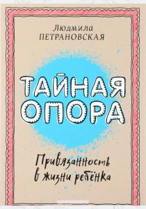 Людмила Владимировна Петрановс Тайная опора. Привязанность в жизни ребенка