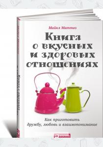  Книга о вкусных и здоровых отношениях. Как приготовить дружбу, любовь и взаимопонимание