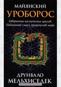 Друнвало Мельхиседек Майянский Уроборос. Завершение космических циклов. Подлинный смысл пророчеств майя