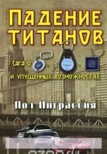  Падение титанов. Сага о Форде, Крайслере, Дженерал моторс и упущенных возможностях