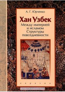 Александр Григорьевич Юрченко Хан Узбек. Между империей и исламом. Структуры повседневности