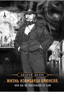  Жизнь Изамбарда Брюнеля, как бы он рассказал ее сам