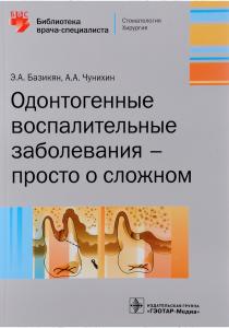 Э. А. Базикян, А. А. Чунихин Одонтогенные воспалительные заболевания - просто о сложном, 978-5-9704-4101-5