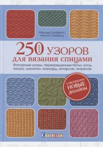  Более 250 узоров для вязания спицами. Фактурные узоры, перекрещенные петли, косы, ажуры...