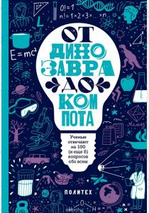  От динозавра до компота. Ученые отвечают на 100 (и еще 8) вопросов обо всем