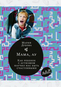  Мама, ау. Как ребенок с аутизмом научил нас быть счастливыми