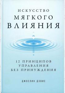  Искусство мягкого влияния. 12 принципов управления без принуждения