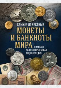  Самые известные монеты и банкноты мира. Большая иллюстрированная энциклопедия