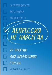  Депрессия не навсегда. 25 практик для преодоления грусти