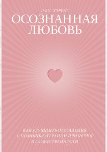  Осознанная любовь. Как улучшить отношения с помощью терапии принятия и ответственности
