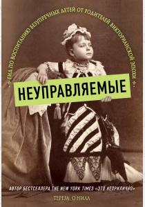  Неуправляемые. Гид по воспитанию безупречных детей от родителей викторианской эпохи